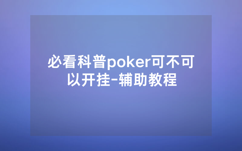 必看科普poker可不可以开挂-辅助教程