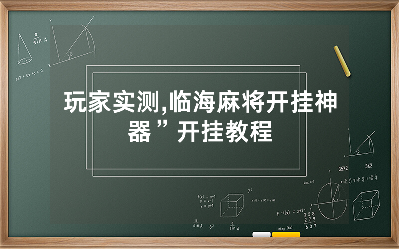 玩家实测,临海麻将开挂神器”开挂教程