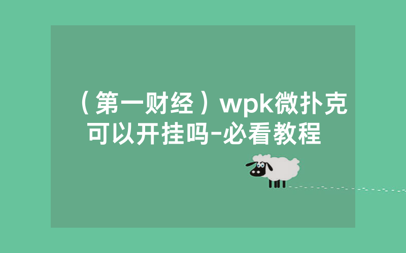 （第一财经）wpk微扑克可以开挂吗-必看教程