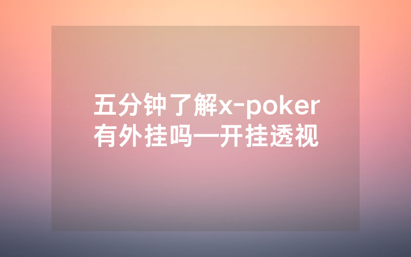 五分钟了解x-poker有外挂吗—开挂透视
