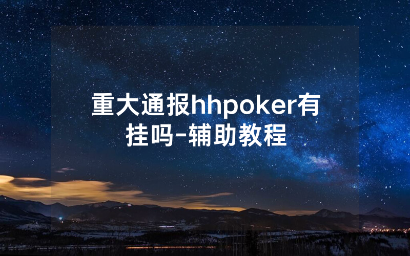 重大通报hhpoker有挂吗-辅助教程