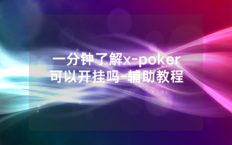 一分钟了解x-poker可以开挂吗-辅助教程