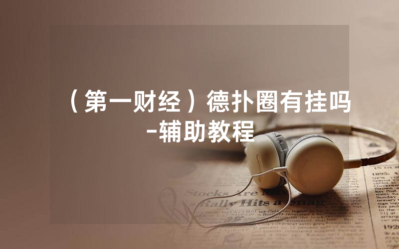 （第一财经）德扑圈有挂吗-辅助教程
