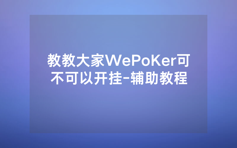 教教大家WePoKer可不可以开挂-辅助教程