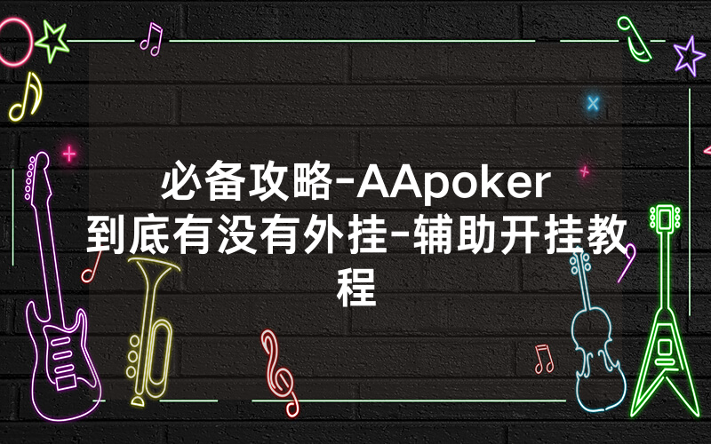 必备攻略-AApoker到底有没有外挂-辅助开挂教程
