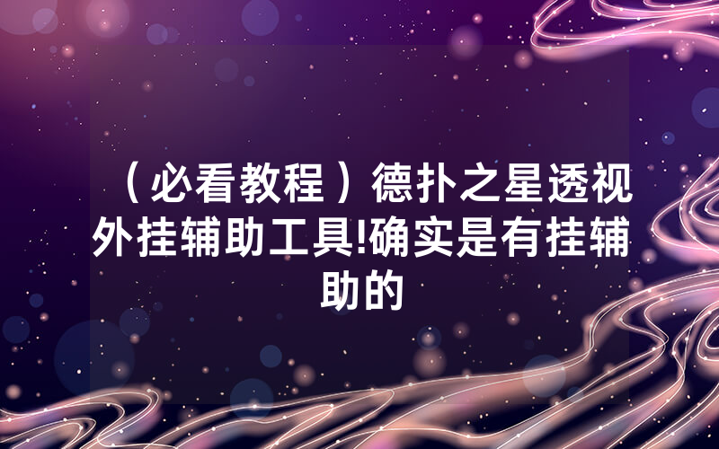 （必看教程）德扑之星透视外挂辅助工具!确实是有挂辅助的