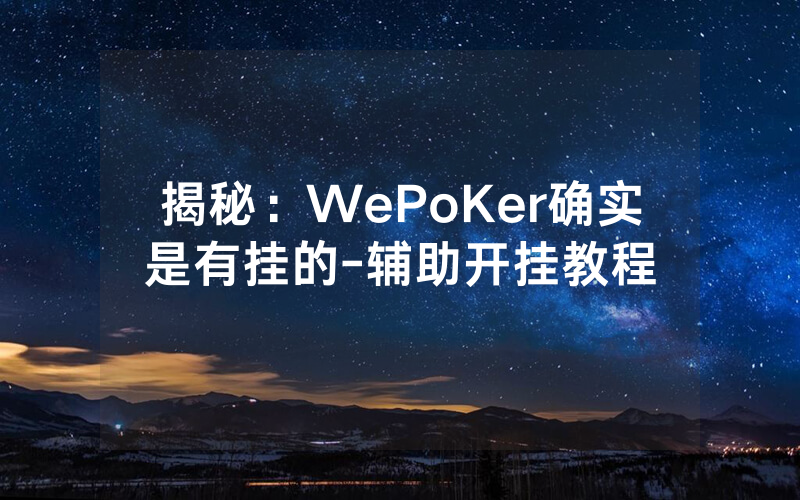 揭秘：WePoKer确实是有挂的-辅助开挂教程