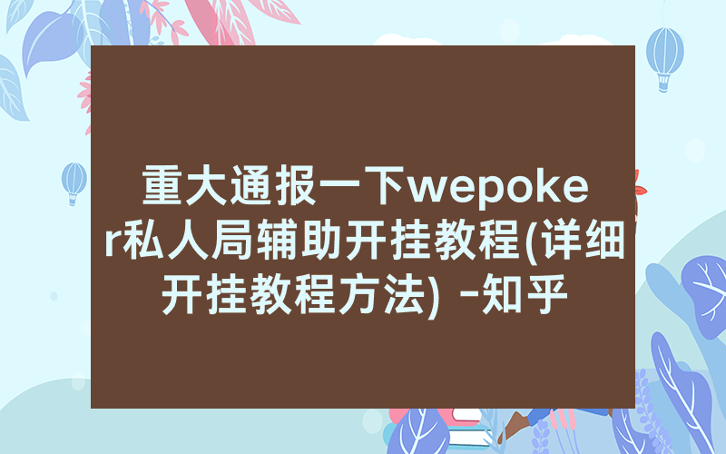 重大通报一下wepoker私人局辅助开挂教程(详细开挂教程方法) -知乎