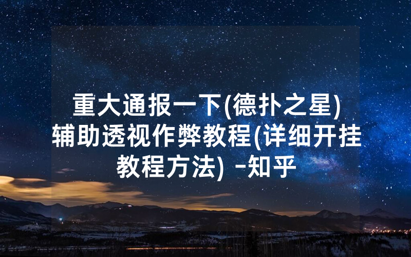 重大通报一下(德扑之星)辅助透视作弊教程(详细开挂教程方法) -知乎
