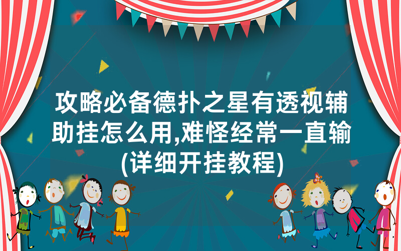 攻略必备德扑之星有透视辅助挂怎么用,难怪经常一直输(详细开挂教程)