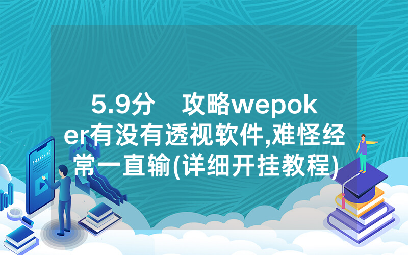5.9分鐘攻略wepoker有没有透视软件,难怪经常一直输(详细开挂教程)