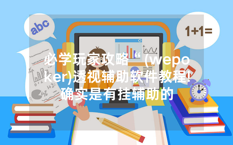 必学玩家攻略“(wepoker)透视辅助软件教程!确实是有挂辅助的