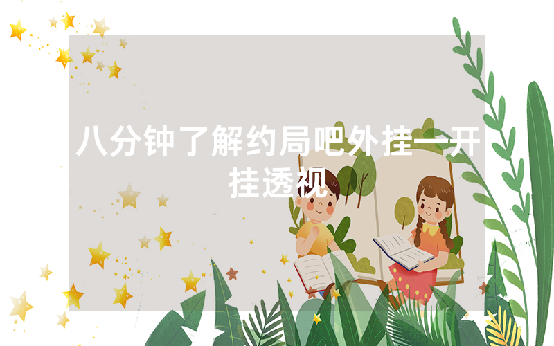八分钟了解约局吧外挂—开挂透视