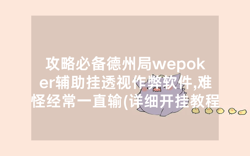 攻略必备德州局wepoker辅助挂透视作弊软件,难怪经常一直输(详细开挂教程)