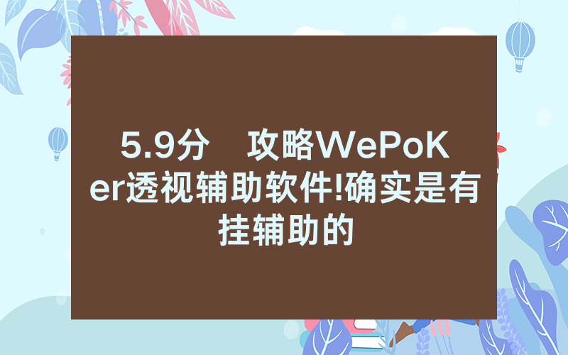 5.9分鐘攻略WePoKer透视辅助软件!确实是有挂辅助的