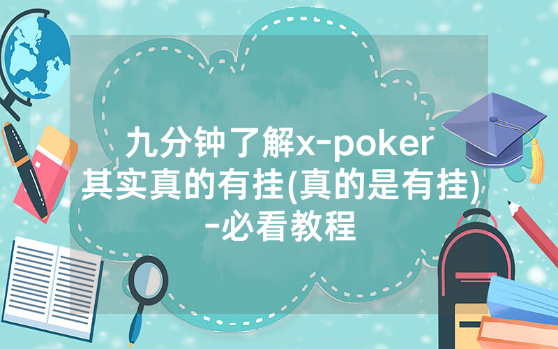 九分钟了解x-poker其实真的有挂(真的是有挂)-必看教程