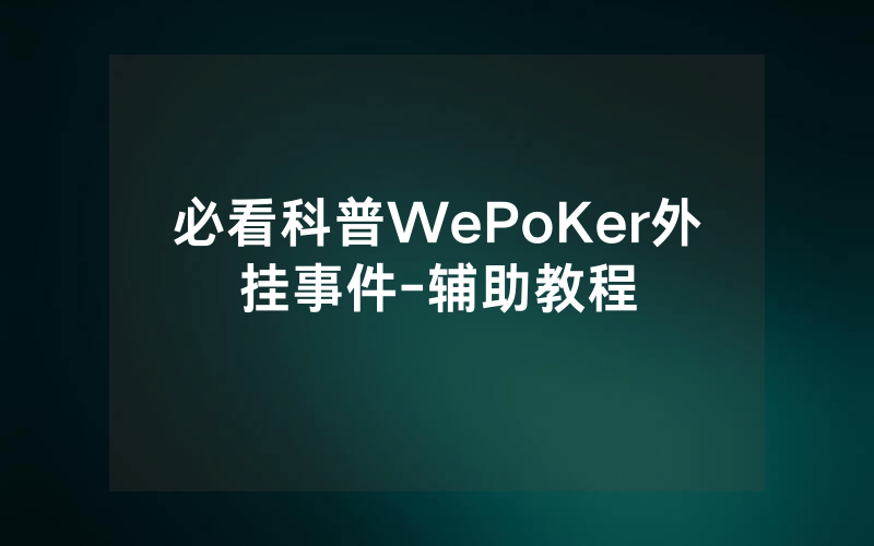 必看科普WePoKer外挂事件-辅助教程