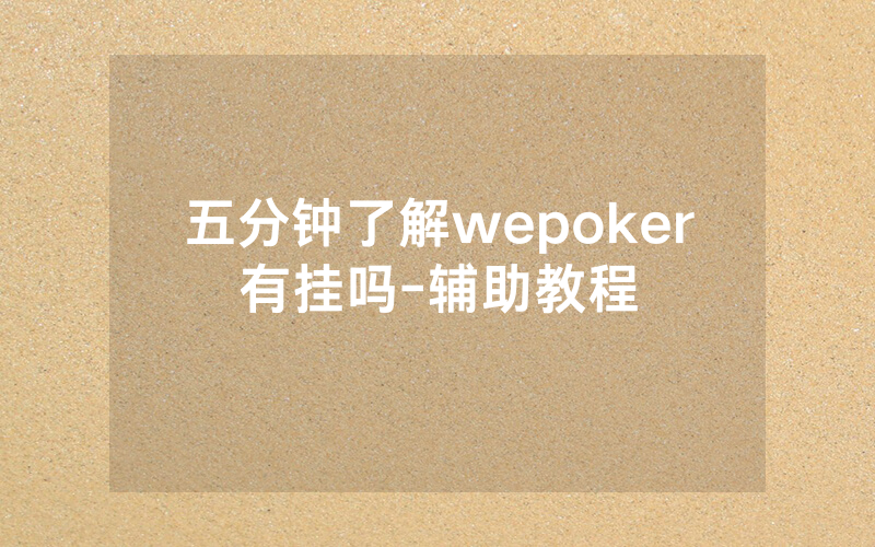 五分钟了解wepoker有挂吗-辅助教程