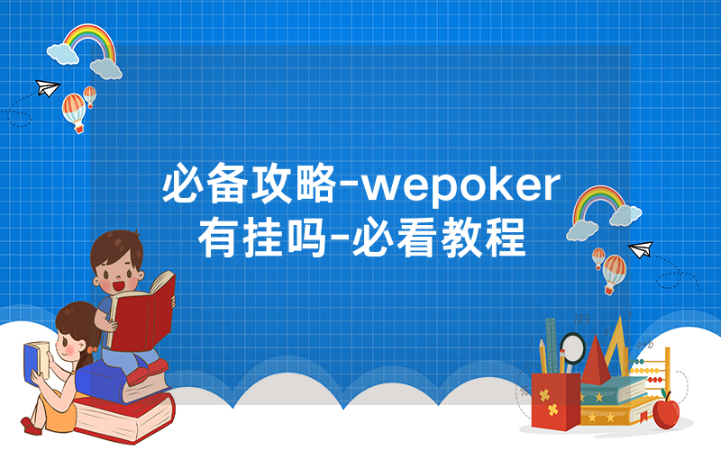 必备攻略-wepoker有挂吗-必看教程