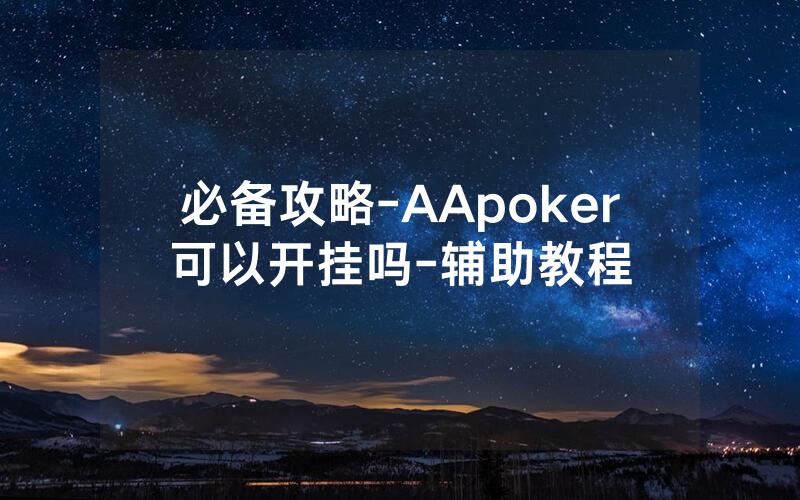 必备攻略-AApoker可以开挂吗-辅助教程