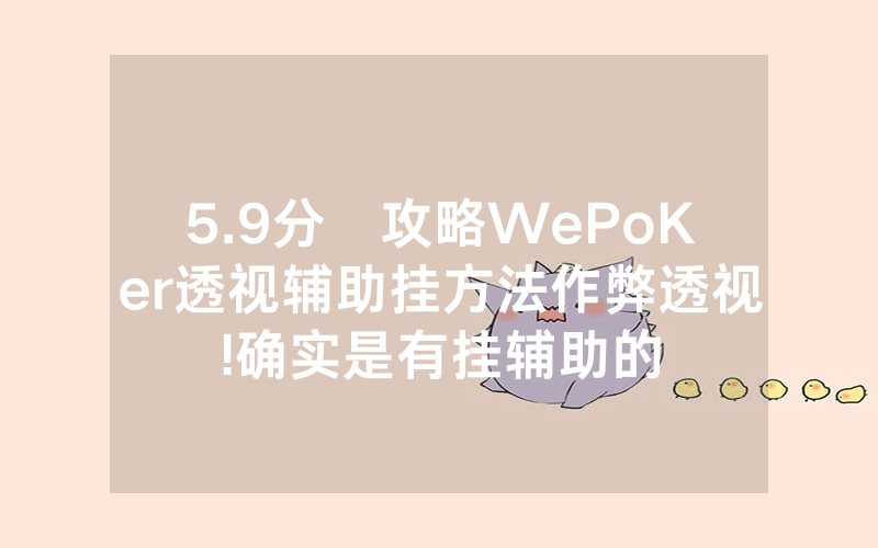 5.9分鐘攻略WePoKer透视辅助挂方法作弊透视!确实是有挂辅助的