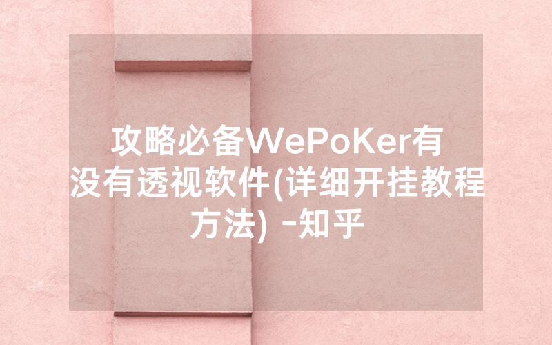 攻略必备WePoKer有没有透视软件(详细开挂教程方法) -知乎