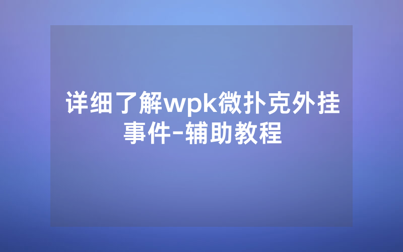 详细了解wpk微扑克外挂事件-辅助教程