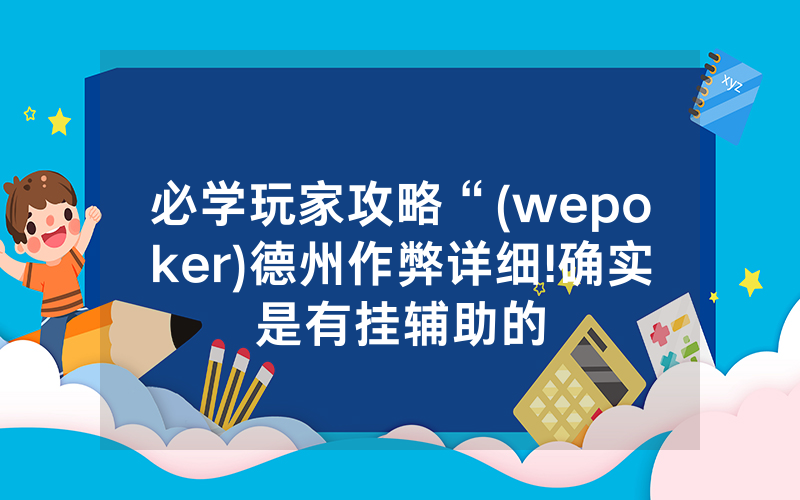 必学玩家攻略“(wepoker)德州作弊详细!确实是有挂辅助的