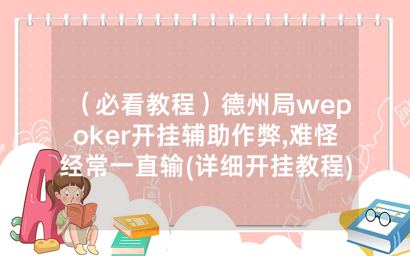 （必看教程）德州局wepoker开挂辅助作弊,难怪经常一直输(详细开挂教程)