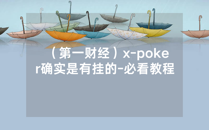 (第一财经)x-poker确实是有挂的-必看教程