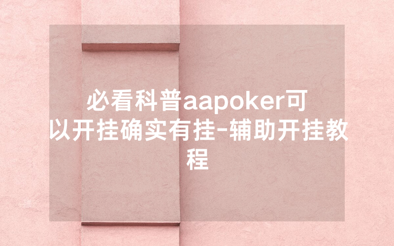 必看科普aapoker可以开挂确实有挂-辅助开挂教程