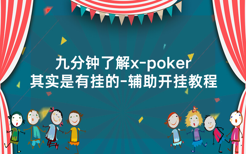 九分钟了解x-poker其实是有挂的-辅助开挂教程