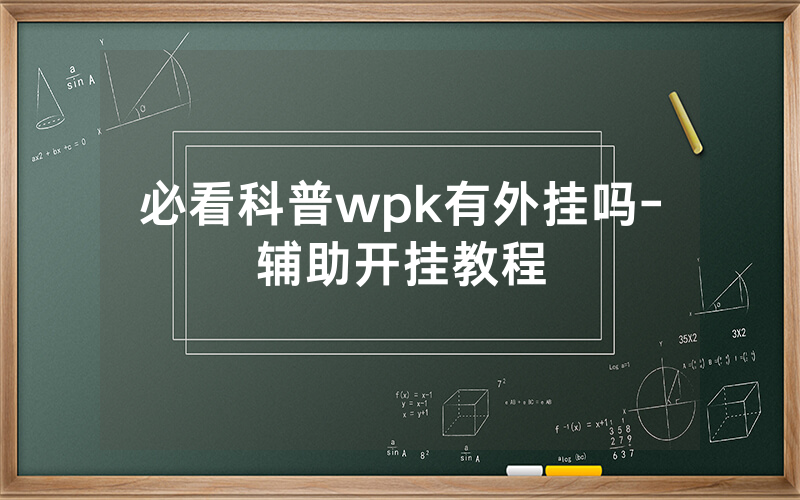 必看科普wpk有外挂吗-辅助开挂教程