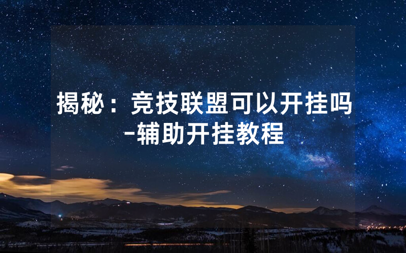 揭秘：竞技联盟可以开挂吗-辅助开挂教程