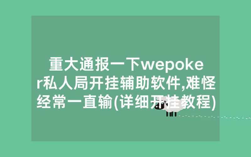 重大通报一下wepoker私人局开挂辅助软件,难怪经常一直输(详细开挂教程)