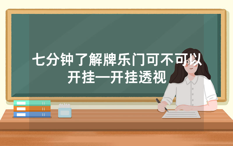 七分钟了解牌乐门可不可以开挂—开挂透视