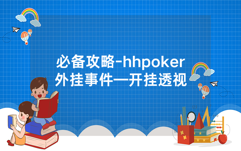 必备攻略-hhpoker外挂事件—开挂透视