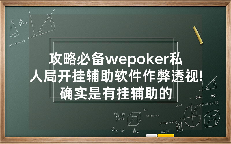 攻略必备wepoker私人局开挂辅助软件作弊透视!确实是有挂辅助的