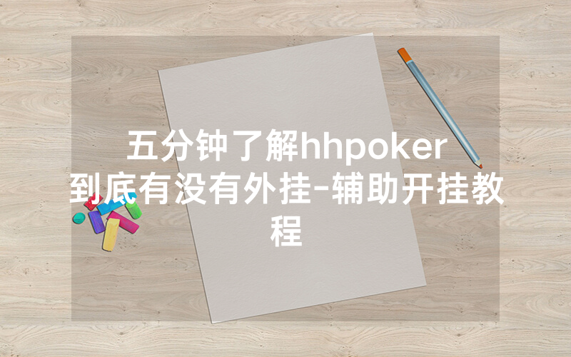 五分钟了解hhpoker到底有没有外挂-辅助开挂教程