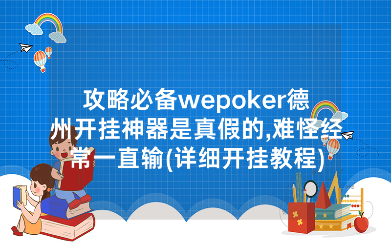 攻略必备wepoker德州开挂神器是真假的,难怪经常一直输(详细开挂教程)