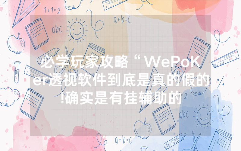必学玩家攻略“WePoKer透视软件到底是真的假的!确实是有挂辅助的