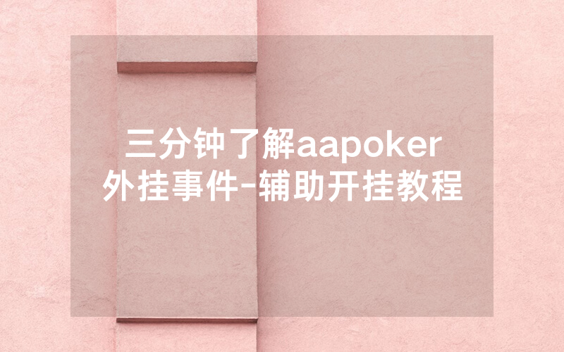 三分钟了解aapoker外挂事件-辅助开挂教程