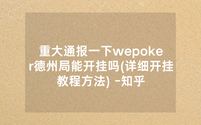 重大通报一下wepoker德州局能开挂吗(详细开挂教程方法) -知乎