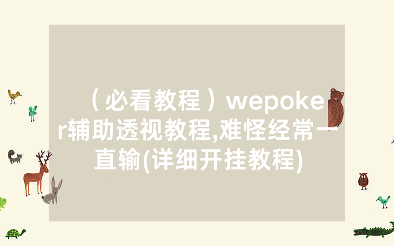 （必看教程）wepoker辅助透视教程,难怪经常一直输(详细开挂教程)