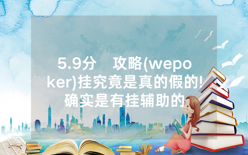 5.9分鐘攻略(wepoker)挂究竟是真的假的!确实是有挂辅助的