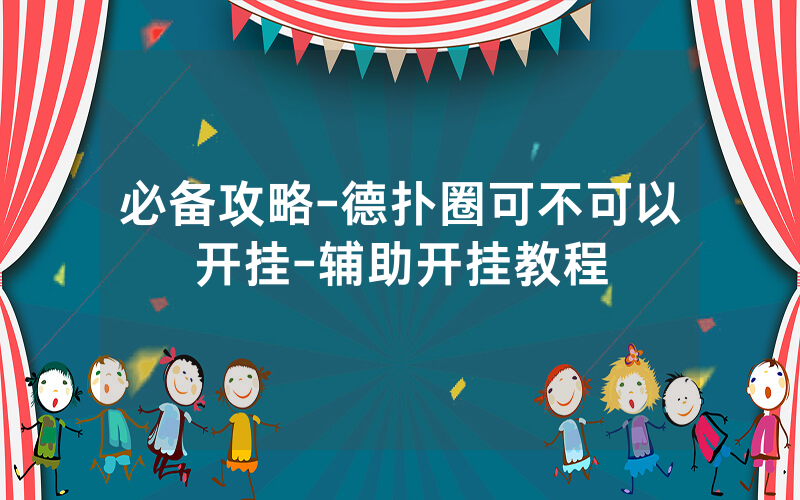 必备攻略-德扑圈可不可以开挂-辅助开挂教程