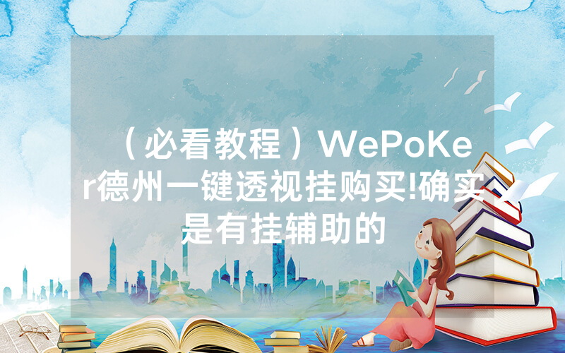 （必看教程）WePoKer德州一键透视挂购买!确实是有挂辅助的
