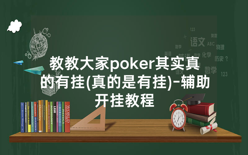 教教大家poker其实真的有挂(真的是有挂)-辅助开挂教程