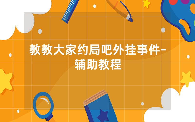 教教大家约局吧外挂事件-辅助教程