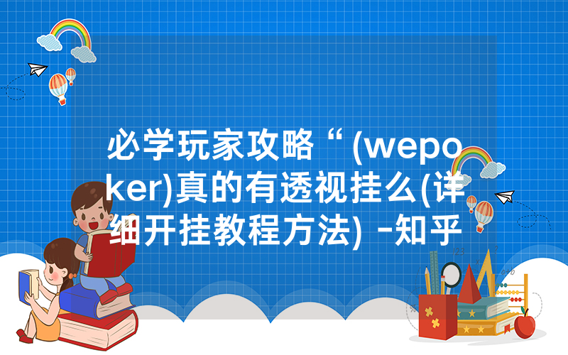必学玩家攻略“(wepoker)真的有透视挂么(详细开挂教程方法) -知乎